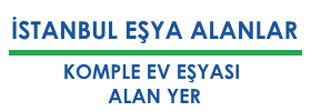 İSTANBUL EŞYA ALANLAR | İKİNCİ EL EV EŞYALARINIZI ALAN YER | İSTANBUL 